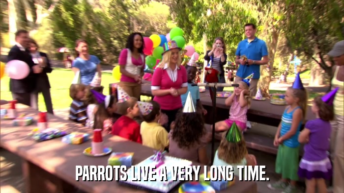 PARROTS LIVE A VERY LONG TIME.  