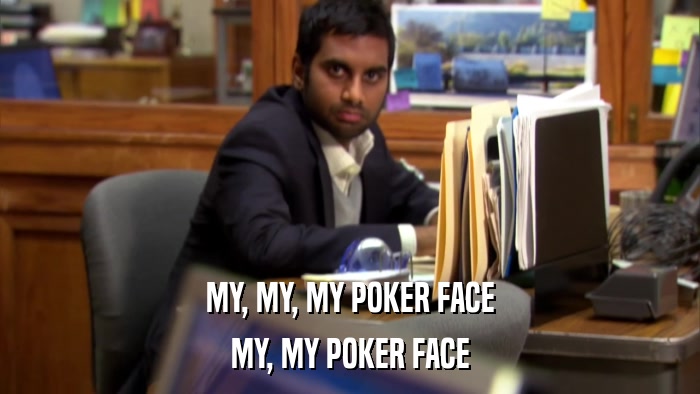 MY, MY, MY POKER FACE MY, MY POKER FACE 