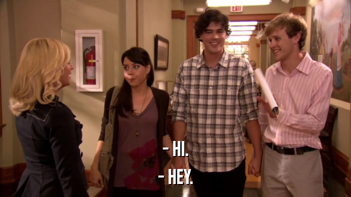 - HI. - HEY. 