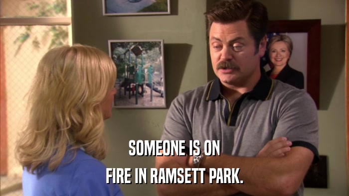 SOMEONE IS ON FIRE IN RAMSETT PARK. 
