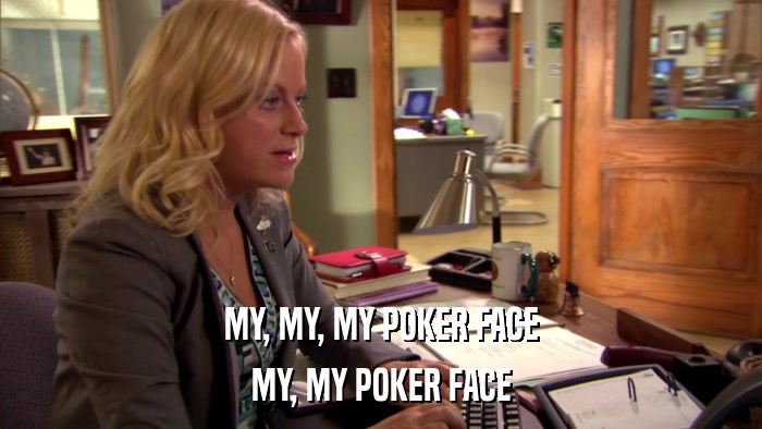 MY, MY, MY POKER FACE MY, MY POKER FACE 