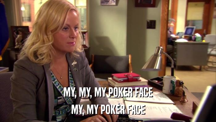 MY, MY, MY POKER FACE MY, MY POKER FACE 