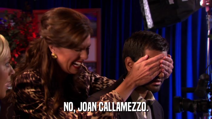 NO, JOAN CALLAMEZZO.  