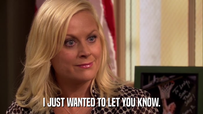 I JUST WANTED TO LET YOU KNOW.  