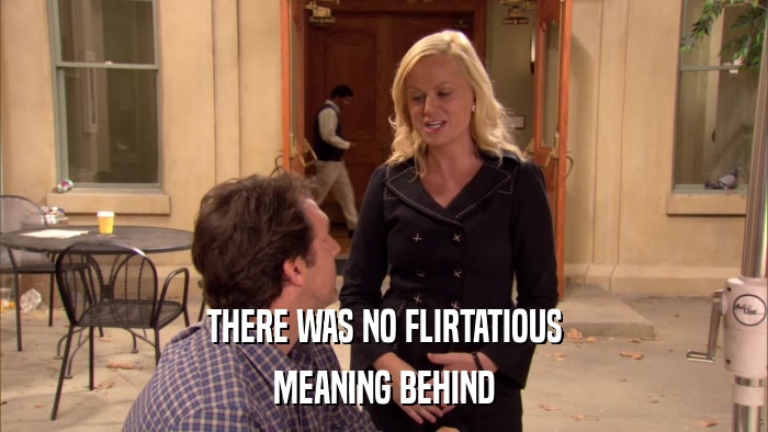 THERE WAS NO FLIRTATIOUS MEANING BEHIND 