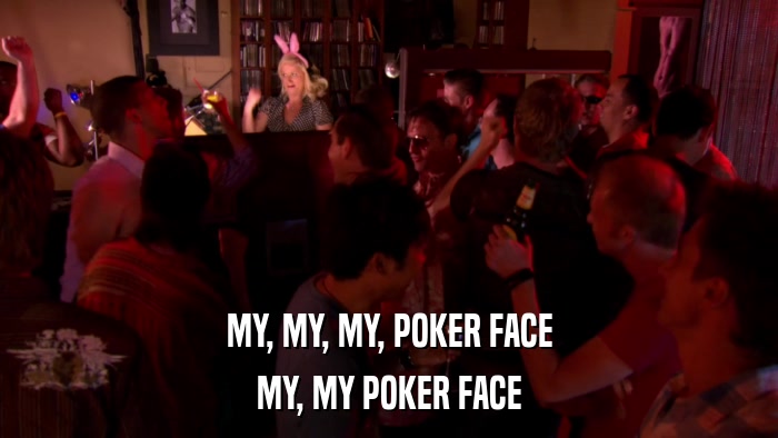 MY, MY, MY, POKER FACE MY, MY POKER FACE 