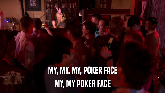 MY, MY, MY, POKER FACE MY, MY POKER FACE 