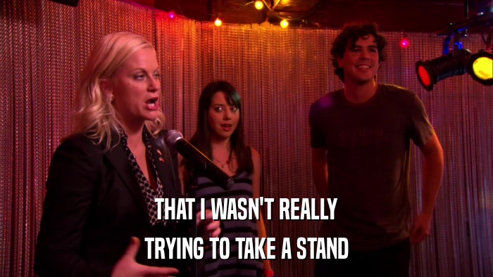 THAT I WASN'T REALLY TRYING TO TAKE A STAND 