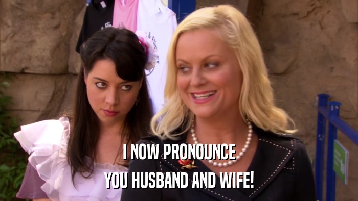 I NOW PRONOUNCE YOU HUSBAND AND WIFE! 