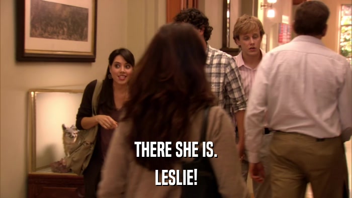 THERE SHE IS. LESLIE! 
