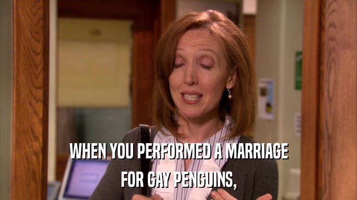 WHEN YOU PERFORMED A MARRIAGE FOR GAY PENGUINS, 