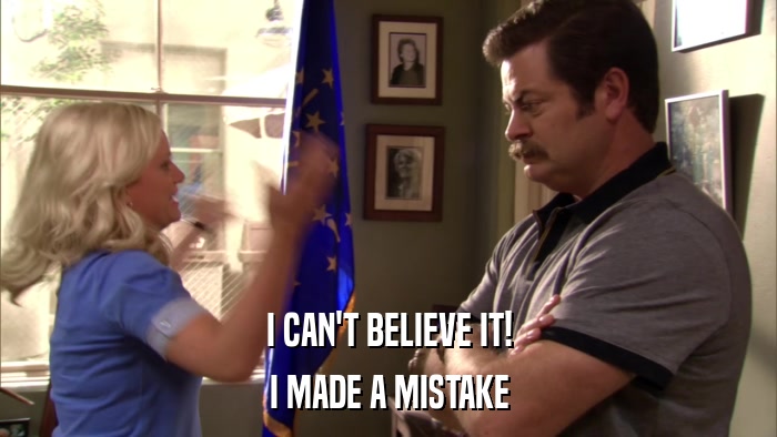 I CAN'T BELIEVE IT! I MADE A MISTAKE 