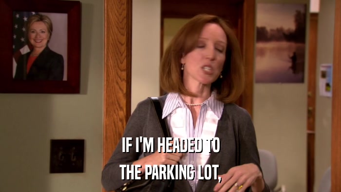 IF I'M HEADED TO THE PARKING LOT, 