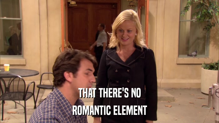 THAT THERE'S NO ROMANTIC ELEMENT 