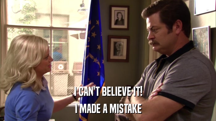 I CAN'T BELIEVE IT! I MADE A MISTAKE 