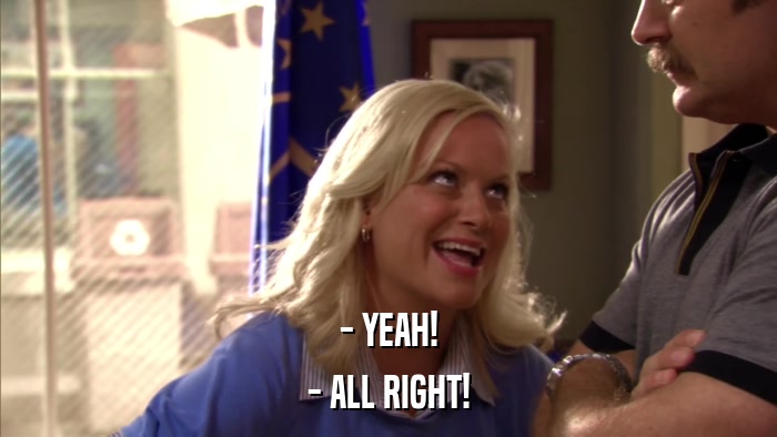 - YEAH! - ALL RIGHT! 