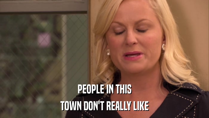 PEOPLE IN THIS TOWN DON'T REALLY LIKE 