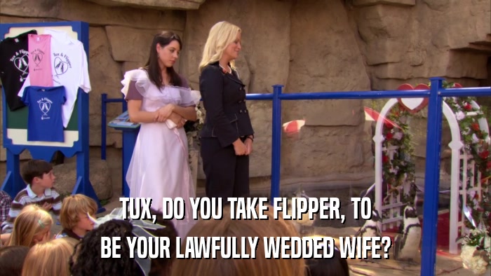 TUX, DO YOU TAKE FLIPPER, TO BE YOUR LAWFULLY WEDDED WIFE? 