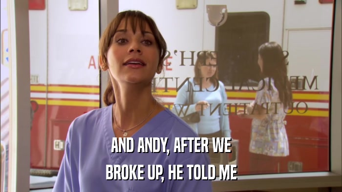 AND ANDY, AFTER WE BROKE UP, HE TOLD ME 