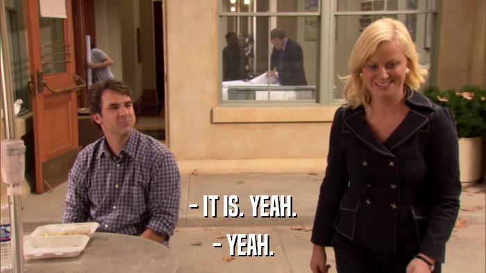 - IT IS. YEAH. - YEAH. 