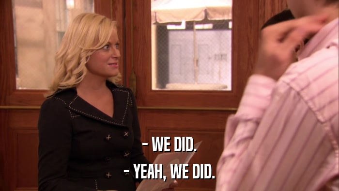 - WE DID. - YEAH, WE DID. 