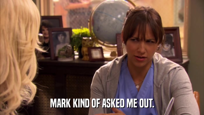 MARK KIND OF ASKED ME OUT.  