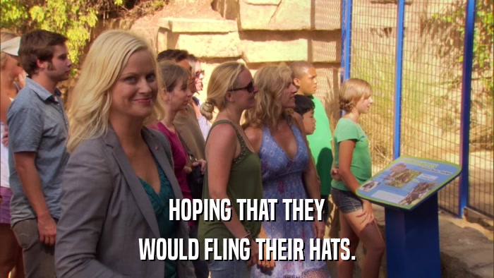 HOPING THAT THEY WOULD FLING THEIR HATS. 
