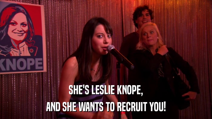 SHE'S LESLIE KNOPE, AND SHE WANTS TO RECRUIT YOU! 