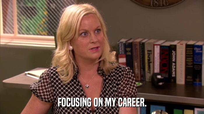 FOCUSING ON MY CAREER.  