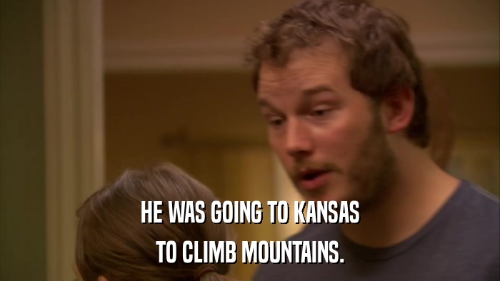 HE WAS GOING TO KANSAS TO CLIMB MOUNTAINS. 