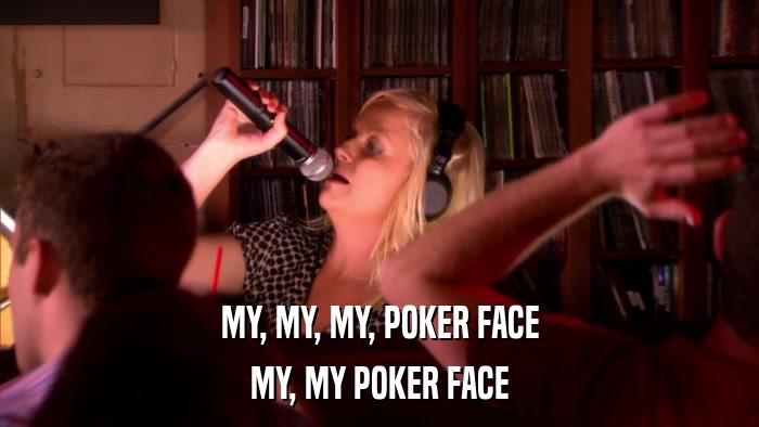 MY, MY, MY, POKER FACE MY, MY POKER FACE 