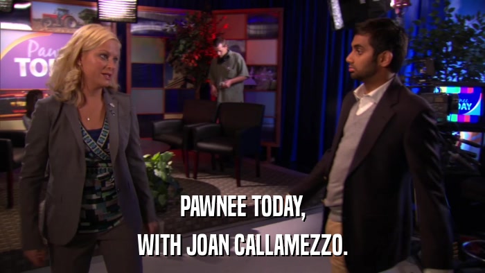 PAWNEE TODAY, WITH JOAN CALLAMEZZO. 