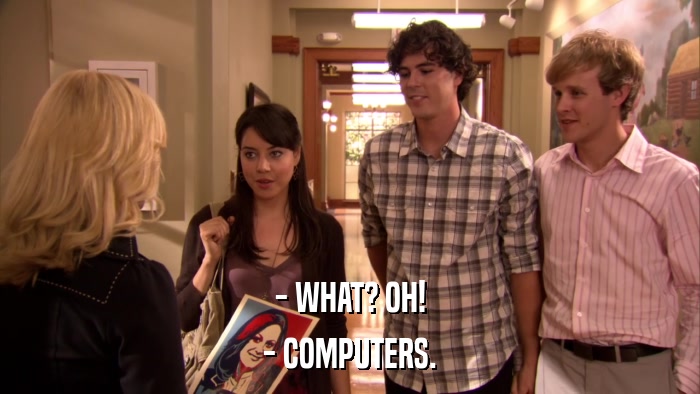 - WHAT? OH! - COMPUTERS. 