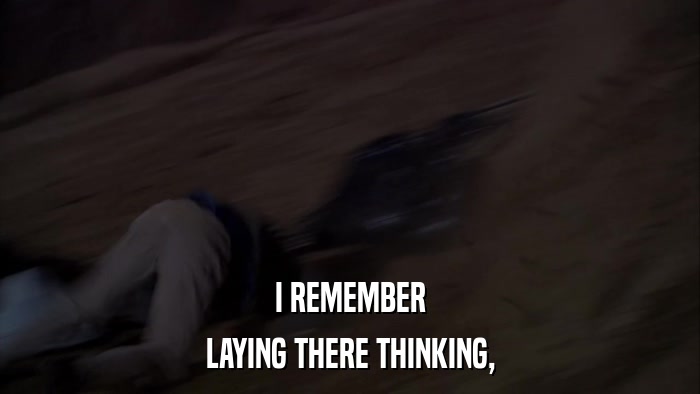 I REMEMBER LAYING THERE THINKING, 