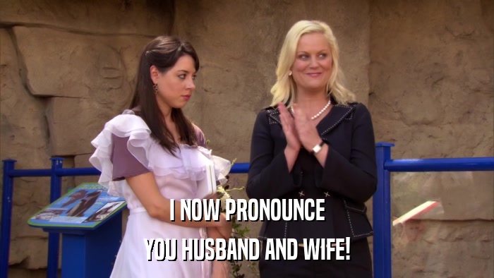 I NOW PRONOUNCE YOU HUSBAND AND WIFE! 