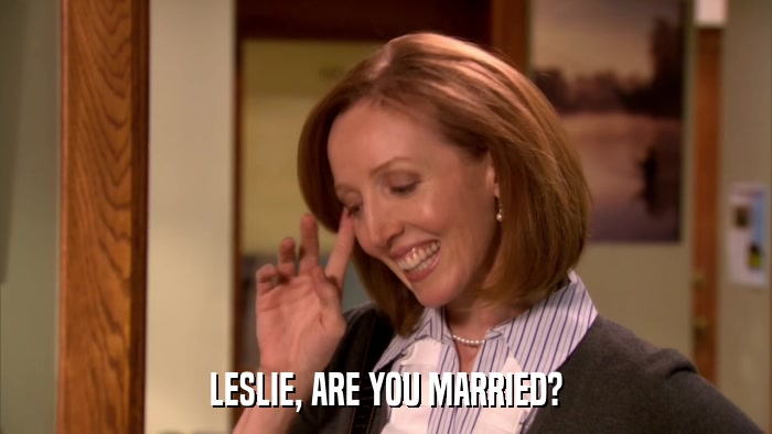 LESLIE, ARE YOU MARRIED?  
