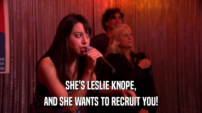 SHE'S LESLIE KNOPE, AND SHE WANTS TO RECRUIT YOU! 