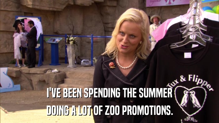 I'VE BEEN SPENDING THE SUMMER DOING A LOT OF ZOO PROMOTIONS. 