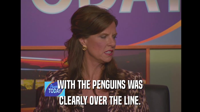 WITH THE PENGUINS WAS CLEARLY OVER THE LINE. 
