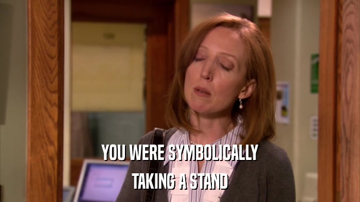 YOU WERE SYMBOLICALLY TAKING A STAND 