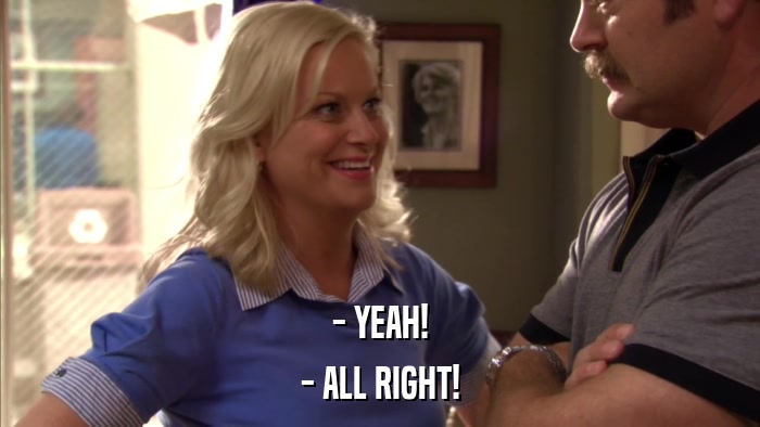 - YEAH! - ALL RIGHT! 