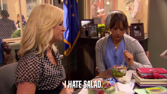 I HATE SALAD.  