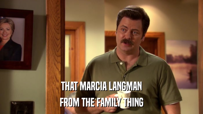 THAT MARCIA LANGMAN FROM THE FAMILY THING 