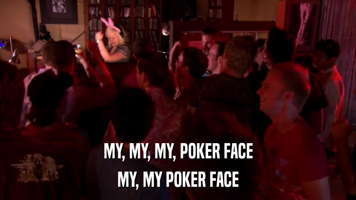MY, MY, MY, POKER FACE MY, MY POKER FACE 