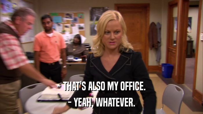 - THAT'S ALSO MY OFFICE. - YEAH, WHATEVER. 