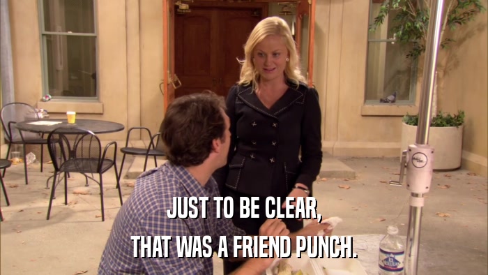JUST TO BE CLEAR, THAT WAS A FRIEND PUNCH. 