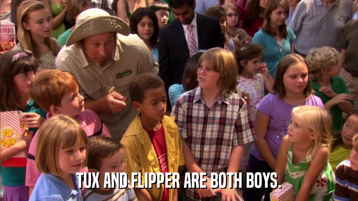 TUX AND FLIPPER ARE BOTH BOYS.  