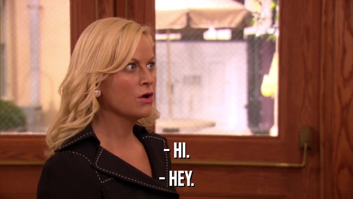 - HI. - HEY. 