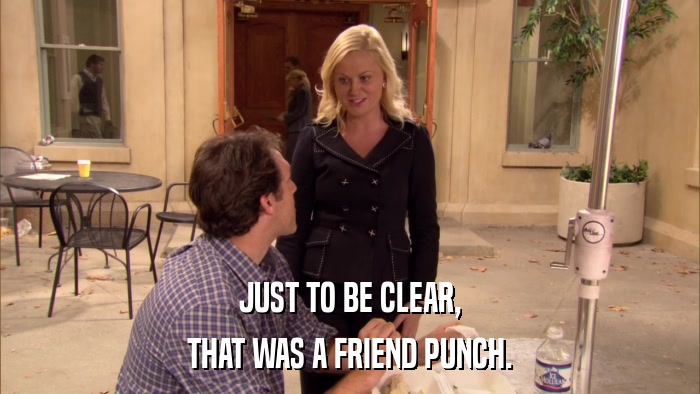 JUST TO BE CLEAR, THAT WAS A FRIEND PUNCH. 