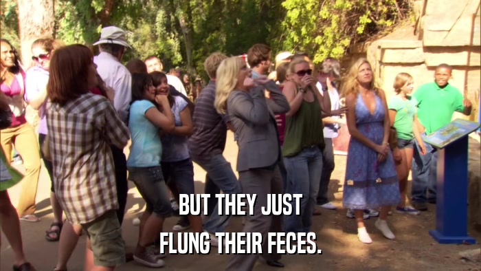 BUT THEY JUST FLUNG THEIR FECES. 